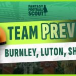 FPL team previews – Burnley, Luton + Sheff Utd